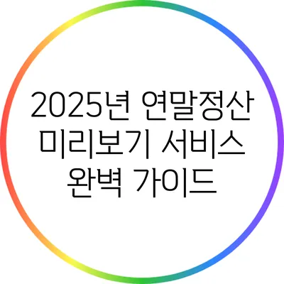 2025년 연말정산 미리보기 서비스 완벽 가이드
