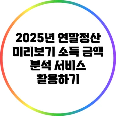 2025년 연말정산 미리보기: 소득 금액 분석 서비스 활용하기