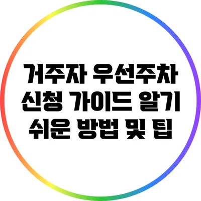 거주자 우선주차 신청 가이드: 알기 쉬운 방법 및 팁