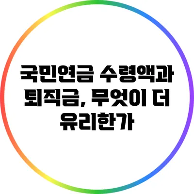 국민연금 수령액과 퇴직금, 무엇이 더 유리한가?