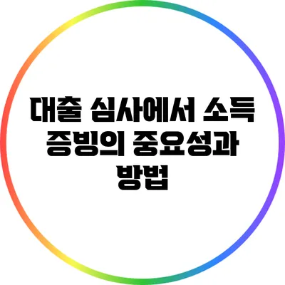 대출 심사에서 소득 증빙의 중요성과 방법