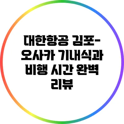 대한항공 김포-오사카 기내식과 비행 시간 완벽 리뷰
