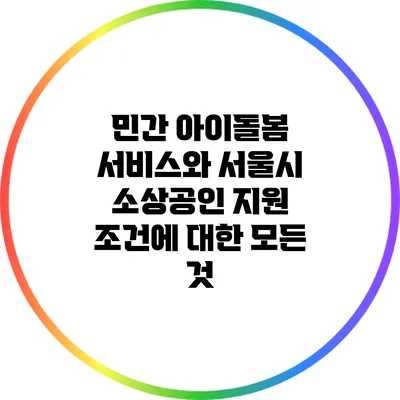민간 아이돌봄 서비스와 서울시 소상공인 지원 조건에 대한 모든 것