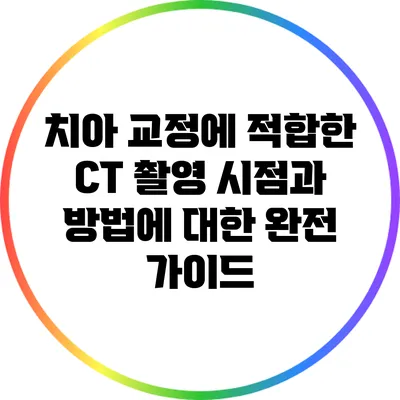 치아 교정에 적합한 CT 촬영 시점과 방법에 대한 완전 가이드