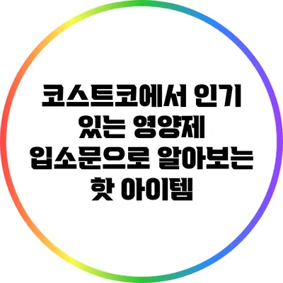 코스트코에서 인기 있는 영양제: 입소문으로 알아보는 핫 아이템