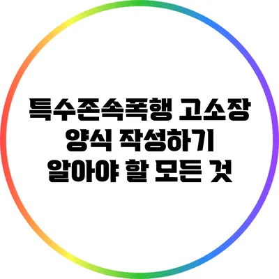 특수존속폭행 고소장 양식 작성하기: 알아야 할 모든 것