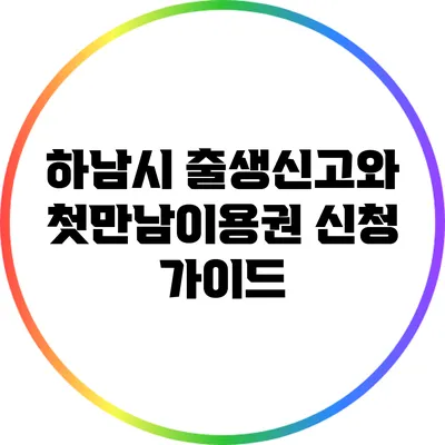 하남시 출생신고와 첫만남이용권 신청 가이드
