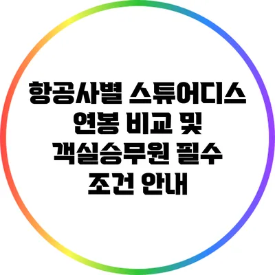항공사별 스튜어디스 연봉 비교 및 객실승무원 필수 조건 안내