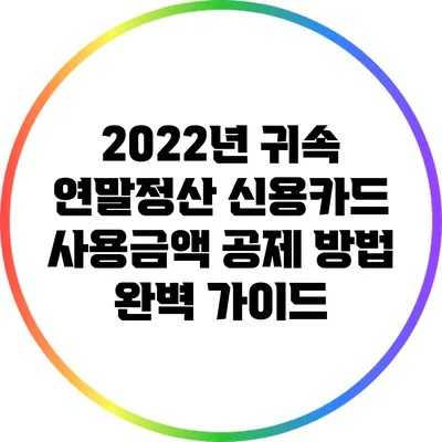2022년 귀속 연말정산: 신용카드 사용금액 공제 방법 완벽 가이드