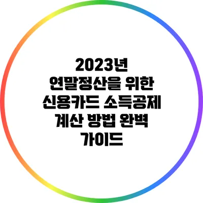 2023년 연말정산을 위한 신용카드 소득공제 계산 방법 완벽 가이드