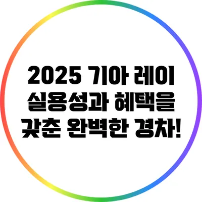 2025 기아 레이: 실용성과 혜택을 갖춘 완벽한 경차!