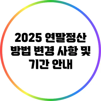 2025 연말정산 방법 변경 사항 및 기간 안내