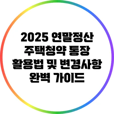 2025 연말정산 주택청약 통장 활용법 및 변경사항 완벽 가이드