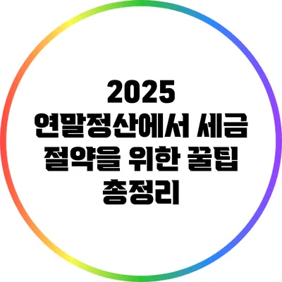 2025 연말정산에서 세금 절약을 위한 꿀팁 총정리