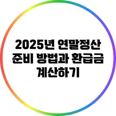 2025년 연말정산 준비 방법과 환급금 계산하기