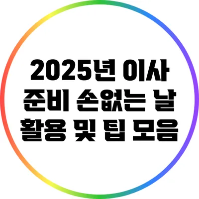 2025년 이사 준비: 손없는 날 활용 및 팁 모음