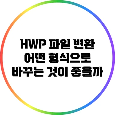 HWP 파일 변환: 어떤 형식으로 바꾸는 것이 좋을까?