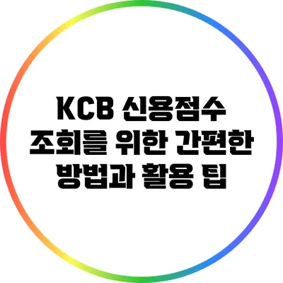 KCB 신용점수 조회를 위한 간편한 방법과 활용 팁