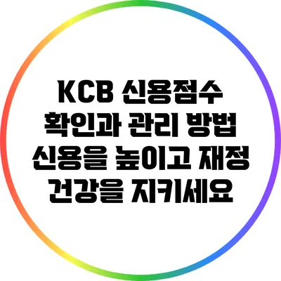 KCB 신용점수 확인과 관리 방법: 신용을 높이고 재정 건강을 지키세요