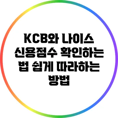 KCB와 나이스 신용점수 확인하는 법: 쉽게 따라하는 방법