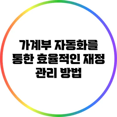 가계부 자동화를 통한 효율적인 재정 관리 방법