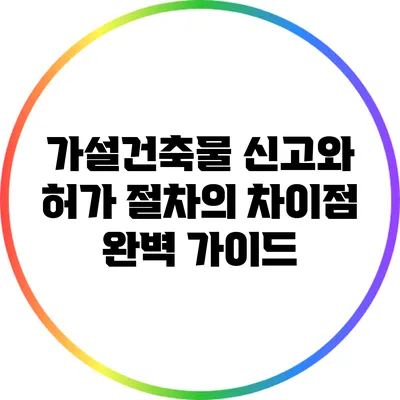 가설건축물 신고와 허가 절차의 차이점 완벽 가이드