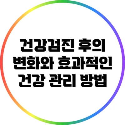 건강검진 후의 변화와 효과적인 건강 관리 방법