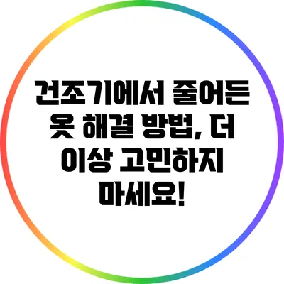 건조기에서 줄어든 옷 해결 방법, 더 이상 고민하지 마세요!