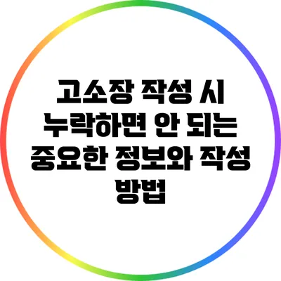 고소장 작성 시 누락하면 안 되는 중요한 정보와 작성 방법