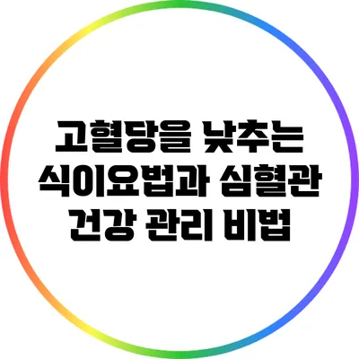 고혈당을 낮추는 식이요법과 심혈관 건강 관리 비법