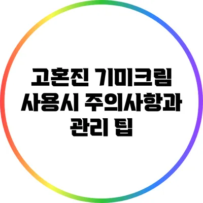 고혼진 기미크림 사용시 주의사항과 관리 팁