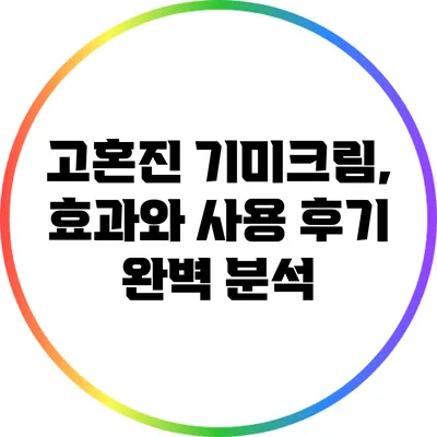 고혼진 기미크림, 효과와 사용 후기 완벽 분석