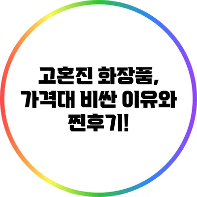 고혼진 화장품, 가격대 비싼 이유와 찐후기!