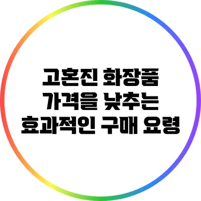 고혼진 화장품 가격을 낮추는 효과적인 구매 요령