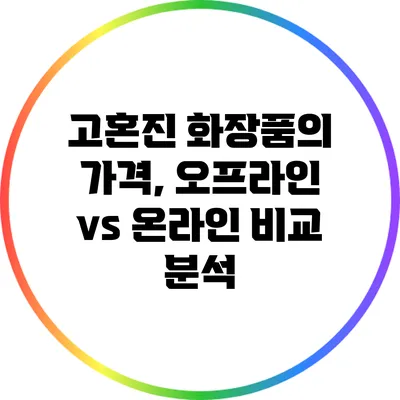 고혼진 화장품의 가격, 오프라인 vs 온라인 비교 분석