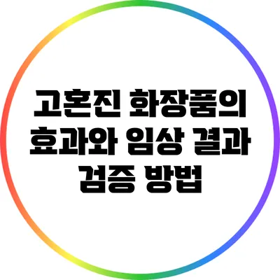 고혼진 화장품의 효과와 임상 결과 검증 방법
