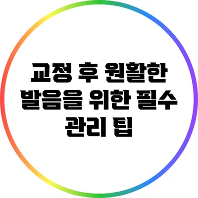 교정 후 원활한 발음을 위한 필수 관리 팁
