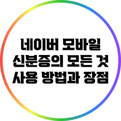 네이버 모바일 신분증의 모든 것: 사용 방법과 장점