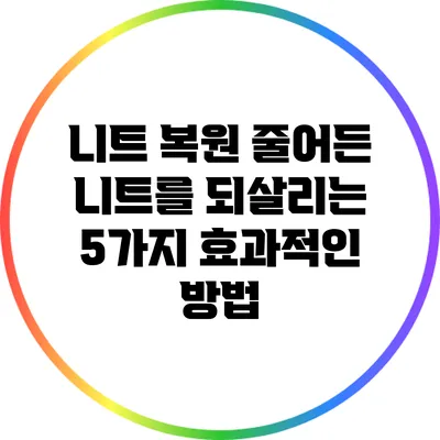 니트 복원: 줄어든 니트를 되살리는 5가지 효과적인 방법