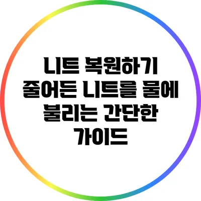 니트 복원하기: 줄어든 니트를 물에 불리는 간단한 가이드