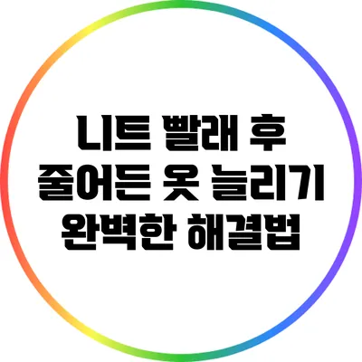 니트 빨래 후 줄어든 옷 늘리기: 완벽한 해결법