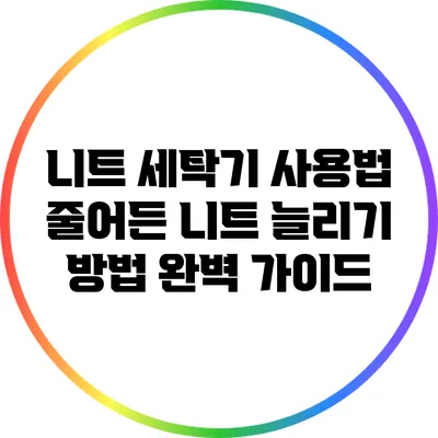 니트 세탁기 사용법: 줄어든 니트 늘리기 방법 완벽 가이드
