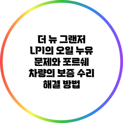 더 뉴 그랜저 LPI의 오일 누유 문제와 포르쉐 차량의 보증 수리 해결 방법