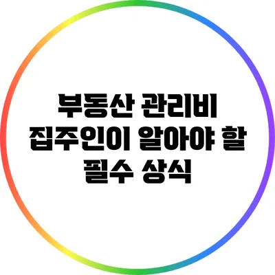 부동산 관리비: 집주인이 알아야 할 필수 상식
