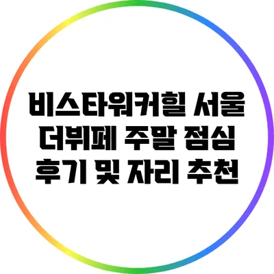 비스타워커힐 서울 더뷔페 주말 점심 후기 및 자리 추천