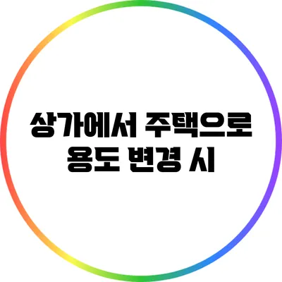 상가에서 주택으로 용도 변경 시