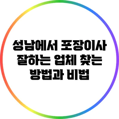 성남에서 포장이사 잘하는 업체 찾는 방법과 비법
