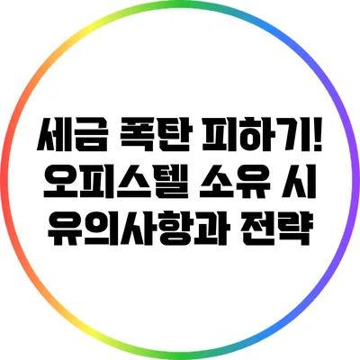 세금 폭탄 피하기! 오피스텔 소유 시 유의사항과 전략