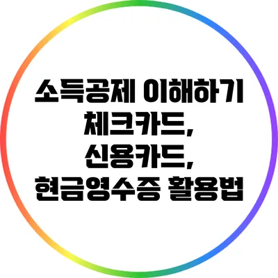 소득공제 이해하기: 체크카드, 신용카드, 현금영수증 활용법