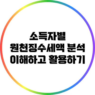 소득자별 원천징수세액 분석: 이해하고 활용하기